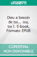 Dieu a besoin de toi... oui, toi !. E-book. Formato EPUB ebook di Emmanuel Gobillard