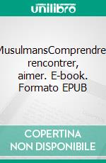 MusulmansComprendre, rencontrer, aimer. E-book. Formato EPUB ebook di Henry Fautrad