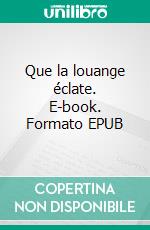 Que la louange éclate. E-book. Formato EPUB ebook