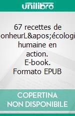 67 recettes de bonheurL'écologie humaine en action. E-book. Formato EPUB ebook di Tugdual Derville