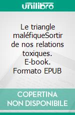 Le triangle maléfiqueSortir de nos relations toxiques. E-book. Formato EPUB ebook di Pascal Ide