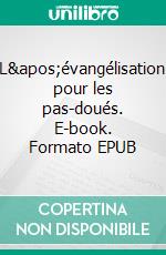 L'évangélisation pour les pas-doués. E-book. Formato EPUB ebook di Cédric Anastase