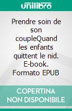 Prendre soin de son coupleQuand les enfants quittent le nid. E-book. Formato EPUB