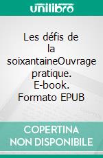 Les défis de la soixantaineOuvrage pratique. E-book. Formato EPUB ebook di Jacques Gauthier