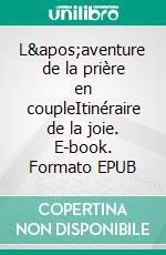 L&apos;aventure de la prière en coupleItinéraire de la joie. E-book. Formato EPUB ebook