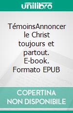 TémoinsAnnoncer le Christ toujours et partout. E-book. Formato EPUB ebook