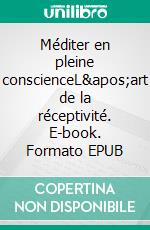 Méditer en pleine conscienceL&apos;art de la réceptivité. E-book. Formato EPUB ebook