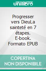 Progresser vers DieuLa sainteté en 7 étapes. E-book. Formato EPUB ebook