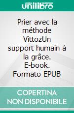 Prier avec la méthode VittozUn support humain à la grâce. E-book. Formato EPUB ebook