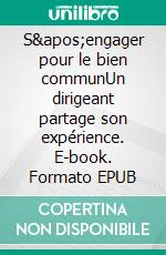 S&apos;engager pour le bien communUn dirigeant partage son expérience. E-book. Formato EPUB