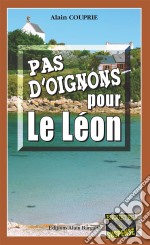 Pas d&apos;oignons pour le LéonLes enquêtes du commissaire Morand - Tome 2. E-book. Formato EPUB ebook