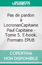 Pas de pardon à LocronanCapitaine Paul Capitaine - Tome 5. E-book. Formato EPUB ebook