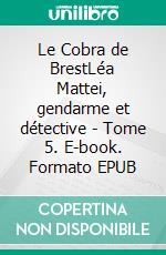 Le Cobra de BrestLéa Mattei, gendarme et détective - Tome 5. E-book. Formato EPUB ebook