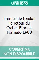 Larmes de fondou le retour du Crabe. E-book. Formato EPUB