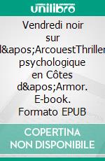 Vendredi noir sur l&apos;ArcouestThriller psychologique en Côtes d&apos;Armor. E-book. Formato EPUB ebook