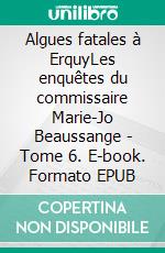 Algues fatales à ErquyLes enquêtes du commissaire Marie-Jo Beaussange - Tome 6. E-book. Formato EPUB ebook
