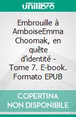 Embrouille à AmboiseEmma Choomak, en quête d’identité - Tome 7. E-book. Formato EPUB ebook di Philippe-Michel Dillies