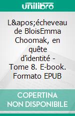 L&apos;écheveau de BloisEmma Choomak, en quête d’identité - Tome 8. E-book. Formato EPUB ebook