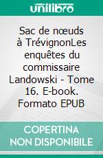 Sac de nœuds à TrévignonLes enquêtes du commissaire Landowski - Tome 16. E-book. Formato EPUB