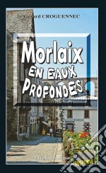 Morlaix en eaux profondesLes enquêtes du Commandant L’Hostis - Tome 3. E-book. Formato EPUB ebook