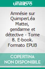 Amnésie sur QuimperLéa Mattei, gendarme et détective - Tome 8. E-book. Formato EPUB ebook