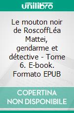 Le mouton noir de RoscoffLéa Mattei, gendarme et détective - Tome 6. E-book. Formato EPUB ebook