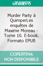 Murder Party à QuimperLes enquêtes de Maxime Moreau - Tome 10. E-book. Formato EPUB ebook di Stéphane Jaffrézic