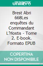 Brest Abri 668Les enquêtes du Commandant L’Hostis - Tome 2. E-book. Formato EPUB ebook di Gérard Croguennec