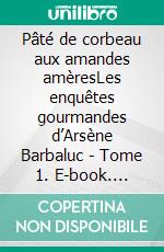 Pâté de corbeau aux amandes amèresLes enquêtes gourmandes d’Arsène Barbaluc - Tome 1. E-book. Formato EPUB