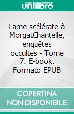 Lame scélérate à MorgatChantelle, enquêtes occultes - Tome 7. E-book. Formato EPUB ebook