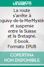 La route s’arrête à Loguivy-de-la-MerMystère et suspense entre la Suisse et la Bretagne. E-book. Formato EPUB ebook di Michèle Corfdir