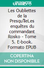 Les Oubliettes de la Presqu’îleLes enquêtes du commandant Rosko - Tome 5. E-book. Formato EPUB ebook