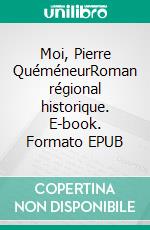 Moi, Pierre QuéméneurRoman régional historique. E-book. Formato EPUB ebook