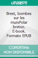 Brest, bombes sur les mursPolar breton. E-book. Formato EPUB ebook di Michèle Corfdir