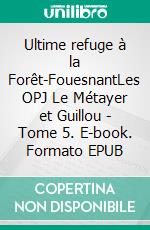 Ultime refuge à la Forêt-FouesnantLes OPJ Le Métayer et Guillou - Tome 5. E-book. Formato EPUB ebook