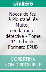 Noces de feu à PlouzanéLéa Mattei, gendarme et détective - Tome 11. E-book. Formato EPUB ebook