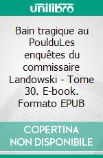 Bain tragique au PoulduLes enquêtes du commissaire Landowski - Tome 30. E-book. Formato EPUB ebook