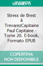 Stress de Brest à TrevarezCapitaine Paul Capitaine - Tome 20. E-book. Formato EPUB ebook di Bernard Larhant