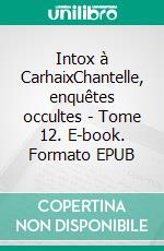 Intox à CarhaixChantelle, enquêtes occultes - Tome 12. E-book. Formato EPUB ebook