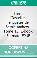 Treize GastelLes enquêtes de Bernie Andrew - Tome 13. E-book. Formato EPUB ebook di Bernard Enjolras