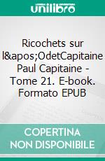 Ricochets sur l&apos;OdetCapitaine Paul Capitaine - Tome 21. E-book. Formato EPUB