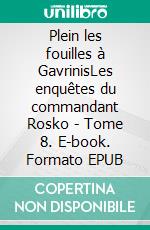 Plein les fouilles à GavrinisLes enquêtes du commandant Rosko - Tome 8. E-book. Formato EPUB ebook