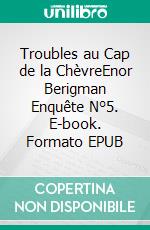 Troubles au Cap de la ChèvreEnor Berigman Enquête N°5. E-book. Formato EPUB