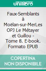 Faux-Semblants à Moëlan-sur-MerLes OPJ Le Métayer et Guillou - Tome 8. E-book. Formato EPUB ebook