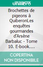 Brochettes de pigeons à QuiberonLes enquêtes gourmandes d’Arsène Barbaluc - Tome 10. E-book. Formato EPUB