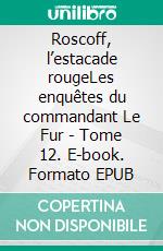 Roscoff, l’estacade rougeLes enquêtes du commandant Le Fur - Tome 12. E-book. Formato EPUB ebook