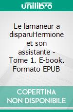 Le lamaneur a disparuHermione et son assistante - Tome  1. E-book. Formato EPUB ebook