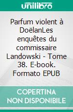 Parfum violent à DoëlanLes enquêtes du commissaire Landowski - Tome 38. E-book. Formato EPUB ebook