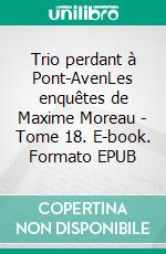 Trio perdant à Pont-AvenLes enquêtes de Maxime Moreau - Tome 18. E-book. Formato EPUB ebook