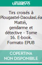 Tirs croisés à Plougastel-DaoulasLéa Mattéi, gendarme et détective - Tome 16. E-book. Formato EPUB ebook